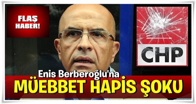 Enis Berberoğlu'na müebbet hapis istemi