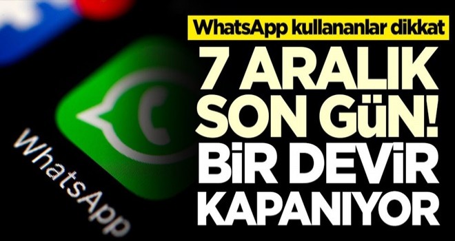 WhatsApp kullananlar dikkat! 7 Aralık'tan sonra izin verilmeyecek