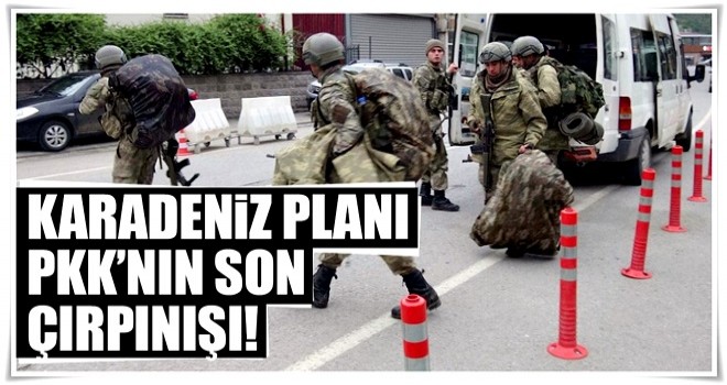 Karadeniz planı PKK’nın son çırpınışı!