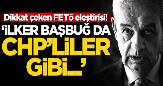 Dikkat çeken FETÖ eleştirisi: İlker Başbuğ’da CHP’liler gibi...