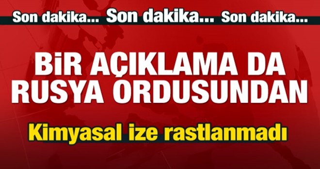 Rusya'dan açıklama: Kimyasal ize rastlanmadı