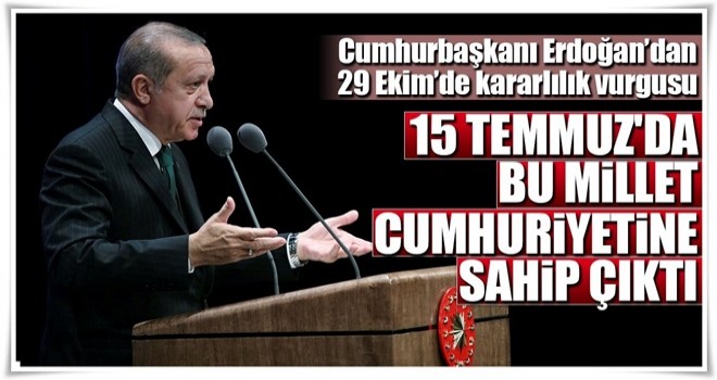 15 Temmuz'da bu millet Cumhuriyetine sahip çıktı