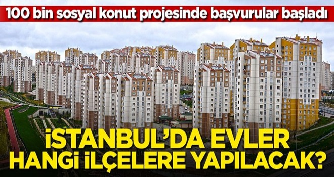 100 bin sosyal konut projesinde İstanbul'da nerelere evler yapılacak?