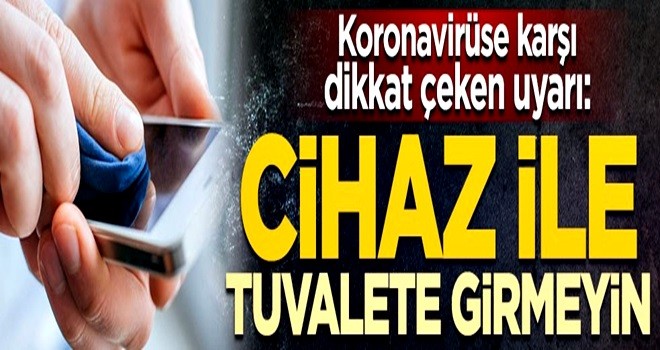 Koronavirüse karşı dikkat çeken uyarı: Cihaz ile tuvalete girmeyin