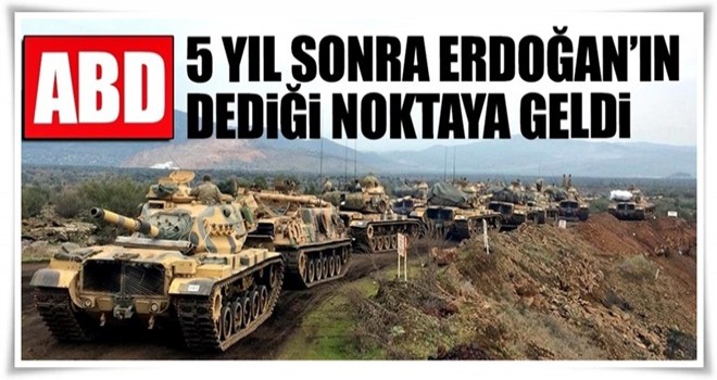 ABD 5 yıl sonra Erdoğan’ın dediği noktaya geldi