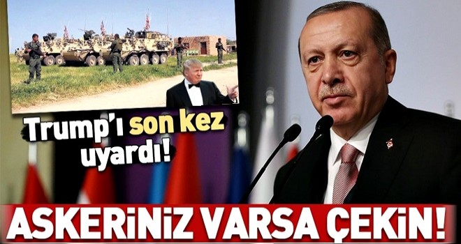 Başkan Erdoğan, Trump'ı uyardı: Askeriniz varsa çekin .