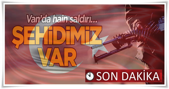 Van’da hain saldırı… Şehidimiz var