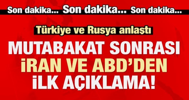 Türkiye-Rusya anlaştı! ABD ve İran'dan ilk çıkış