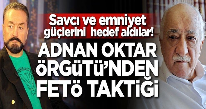 Savcı ve emniyet güçlerini hedef aldılar! Adnan Oktar Örgütü'nden FETÖ taktiği