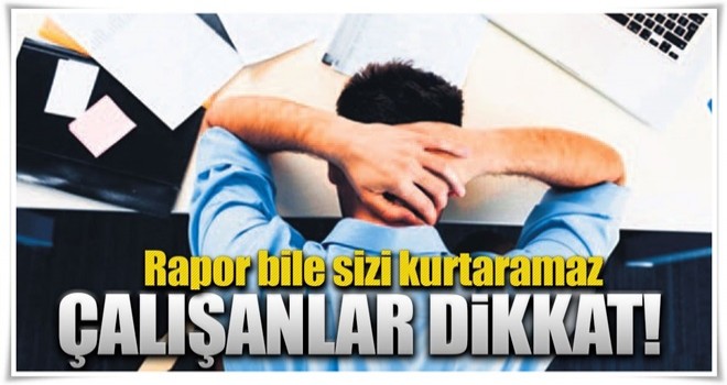 Sık rapor işten attırır