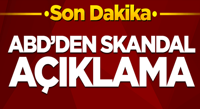 ABD'den skandal Türkiye açıklaması