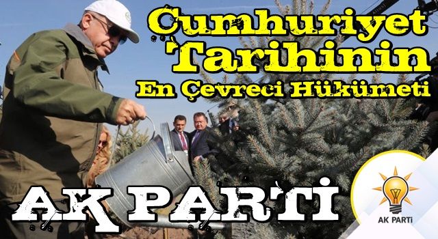 Cumhuriyet tarihinin en çevreci hükümeti AK Parti!