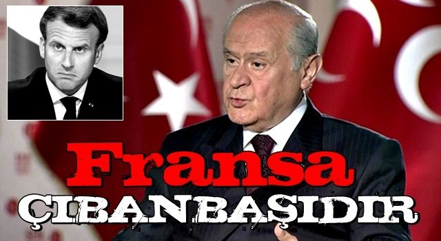 Devlet Bahçeli'den çok sert açıklama: Fransa çıbanbaşıdır!