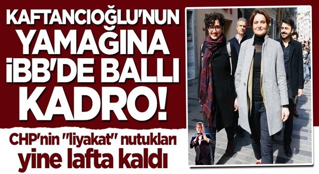 Liyakat nutukları yine lafta kaldı... Kaftancıoğlu'nun yamağına İBB'de ballı kadro