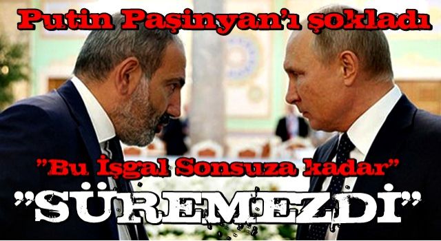 Putin'den Paşinyan'ı üzecek sözler!