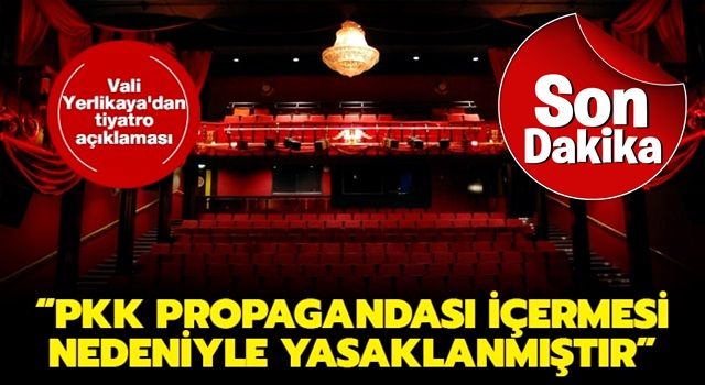 Vali Yerlikaya'dan tiyatro açıklaması: PKK propagandası içermesi nedeniyle yasaklanmıştır