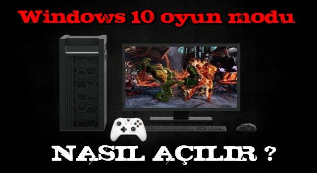 Windows 10 oyun modu nasıl açılır?