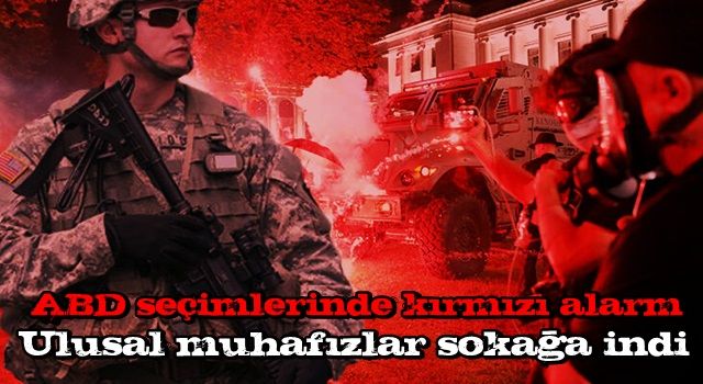 ABD seçimlerinde kırmızı alarm! Ulusal muhafızlar sokağa indi