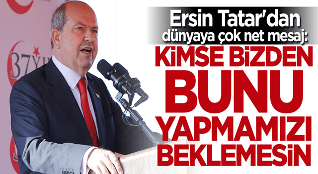 Ersin Tatar: Kimse bizden bunu beklemesin