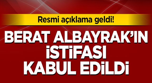 Hazine ve Maliye Bakanı Berat Albayrak'ın istifa talebi kabul edildi