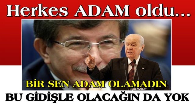 HERKES ADAM OLDU, BİR SEN ADAM OLAMADIN,