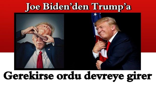 Joe Biden’den Trump’a şok söylem! Gerekirse ordu devreye girer