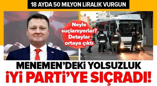 Menemen'deki 18 ayda 50 milyon liralık yolsuzlukta İYİ Parti detayı! İYİ Partililer neyle suçlanıyor? .