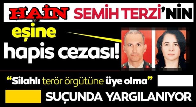 Semih Terzi’nin eşine ceza 6 yıl 10 ay 15 gün hapis cezası verildi