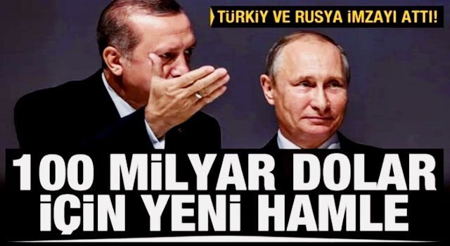 Türkiye ve Rusya'dan 100 milyar dolar için yeni hamle! İmzalar atıldı