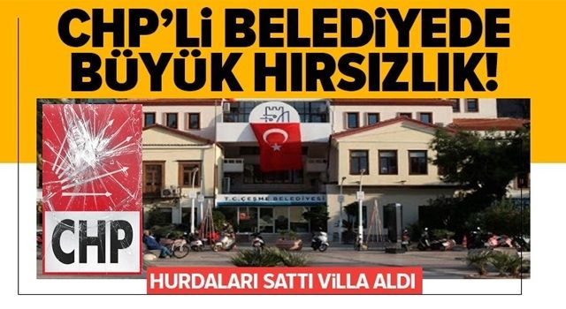 CHP'li Çeşme Belediyesi’nde büyük hırsızlık! .