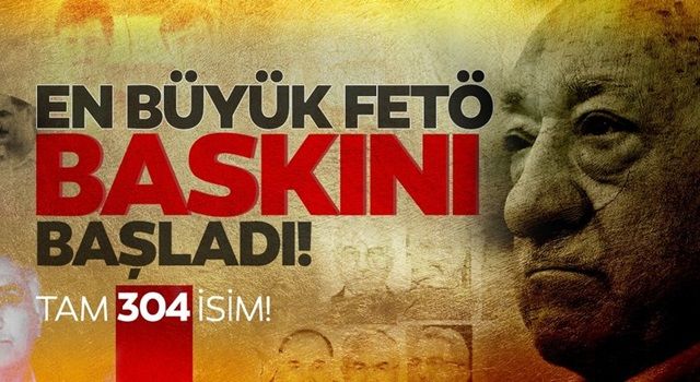 En büyük FETÖ operasyonu başladı: Tam 304 gözaltı kararı var