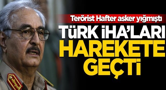 Hafter asker yığmıştı... Türk İHA'ları harekete geçti!