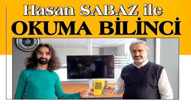 HASAN SABAZ: OKUMADIĞIMIZDA ZİHİN DÜNYAMIZ GİTTİKÇE DARALIR!