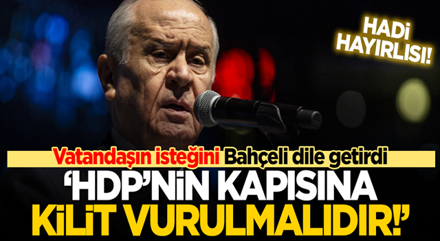 MHP Lideri Devlet Bahçeli: HDP’nin kapısına kilit vurulmalıdır!