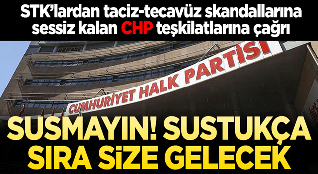 STK’lardan taciz-tecavüz skandallarına sessiz kalan CHP teşkilatlarına çağrı