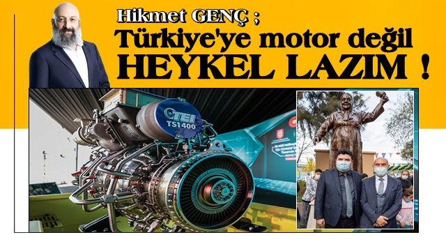 Türkiye'ye motor değil heykel lazım!..