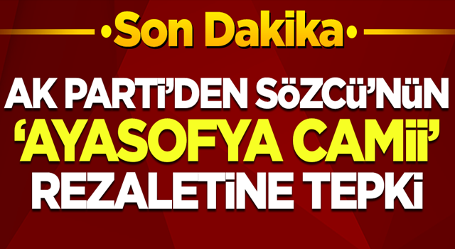 AK Parti Sözcüsü Ömer Çelik'ten Sözcü'nün 'Ayasofya' rezaletine tepki