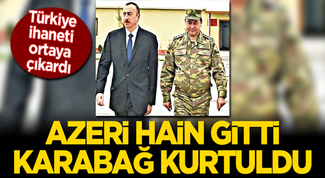 Azeri hain gitti Karabağ kurtuldu Türkiye ihaneti ortaya çıkardı