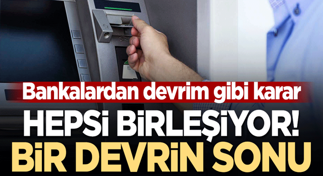 Bankalardan devrim gibi karar! Hepsi birleşiyor... Bir devrin sonu