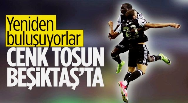 Cenk Tosun yeniden Beşiktaş'ta