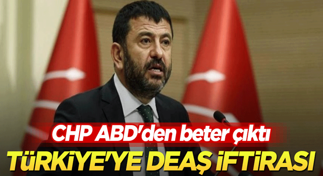 CHP ABD'den beter çıktı! Türkiye'ye DEAŞ iftirası