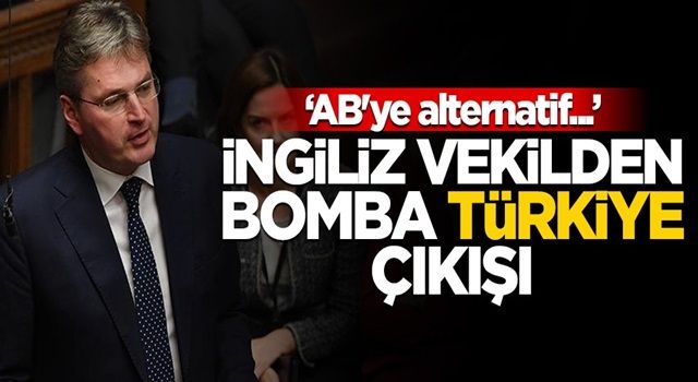 İngiliz vekilden bomba Türkiye çıkışı! "AB'ye alternatif..."