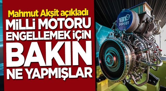 Mahmut Akşit açıkladı! Batı milli motoru engellemek için bakın ne yapmış