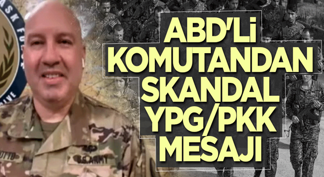 ABD'li komutandan skandal YPG/PKK mesajı