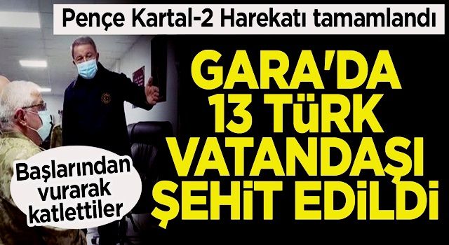 Bakan Akar açıkladı: Gara'da 13 Türk vatandaşı şehit edildi