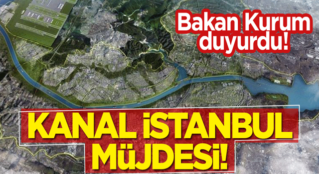 Bakan Kurum duyurdu! 'Kanal İstanbul' müjdesi