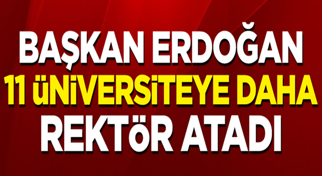 Başkan Erdoğan, 11 üniversiteye daha rektör atadı!