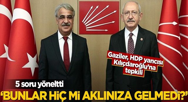 Gaziler HDP yancısı Kılıçdaroğlu'na tepkili! 5 soru yönelttiler... "Bunlar aklınıza gelmedi mi?"