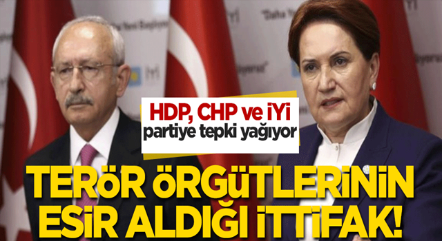 HDP, CHP ve İYİ Parti’ye tepki yağıyor Terör örgütlerinin esir aldığı ittifak!