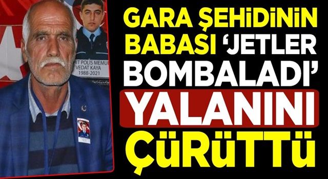 Oğlunun cenazesini yıkayan Gara şehidinin babası "jetler bombaladı" yalanını çürüttü